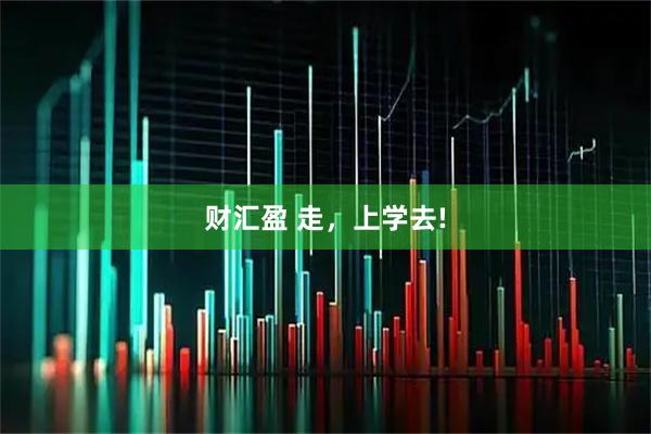 财汇盈 走，上学去!